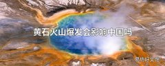 黄石火山爆发会影响中国吗