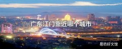 广东江门靠近哪个城市