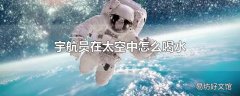 宇航员在太空中怎么喝水