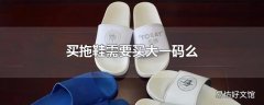 买拖鞋需要买大一码么