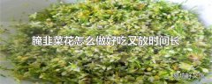 腌韭菜花怎么做好吃又放时间长