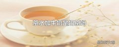 茶水加牛奶是奶茶吗