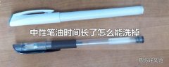 中性笔油时间长了怎么能洗掉