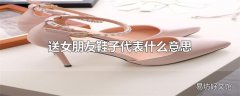 送女朋友鞋子代表什么意思