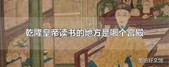 乾隆皇帝读书的地方是哪个宫殿