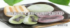 做麻薯没有木薯粉可以用什么粉代替?