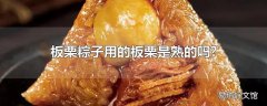 板栗粽子用的板栗是熟的吗?