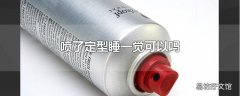 喷了定型睡一觉可以吗