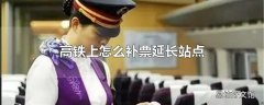 高铁上怎么补票延长站点