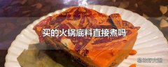 买的火锅底料直接煮吗