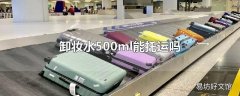 卸妆水500ml能托运吗
