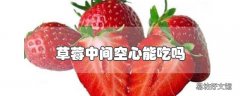 草莓中间空心能吃吗