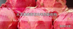 火龙果表面有白毛还能吃吗