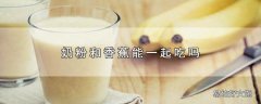 奶粉和香蕉能一起吃吗