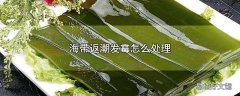 海带返潮发霉怎么处理