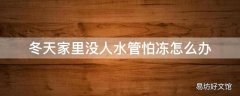 冬天家里没人水管怕冻怎么办