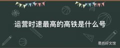 运营时速最高的高铁是什么号