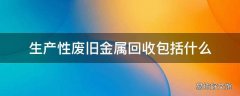 生产性废旧金属回收包括什么