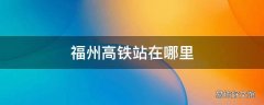 福州高铁站在哪里