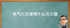 电气火灾使用什么灭火器