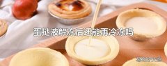 蛋挞液解冻后还能再冷冻吗