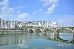 永兴县属于哪个市 永兴县属于郴州市