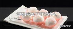 雪媚娘常温下可以放多久