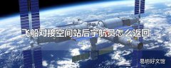 飞船对接空间站后宇航员怎么返回
