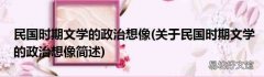 关于民国时期文学的政治想像简述 民国时期文学的政治想像