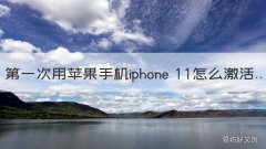 第一次用苹果手机iphone 11怎么激活 苹果11手机首次使用教程