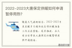 2022-2023大唐保定供暖如何申请暂停用热？ 河北保定供暖时间20