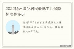 2022扬州城乡居民最低生活保障标准是多少 扬州市城市居民最低生活保障标准
